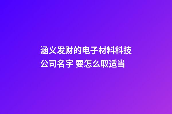 涵义发财的电子材料科技公司名字 要怎么取适当-第1张-公司起名-玄机派